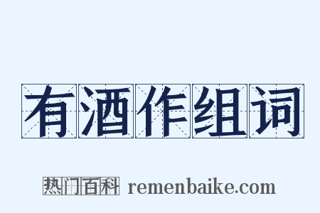 有酒作组词是什么意思的图片